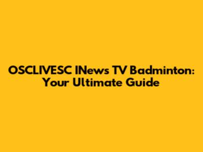 OSCLIVESC INews TV Badminton: Your Ultimate Guide