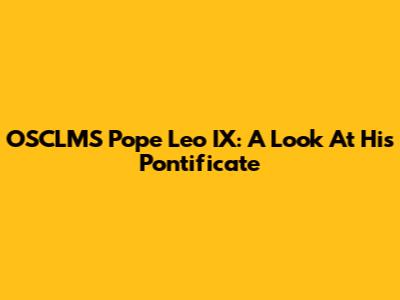 OSCLMS Pope Leo IX: A Look At His Pontificate