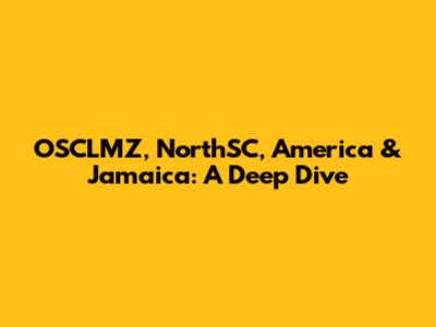 OSCLMZ, NorthSC, America & Jamaica: A Deep Dive