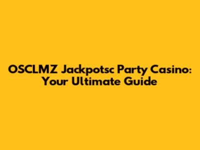 OSCLMZ Jackpotsc Party Casino: Your Ultimate Guide
