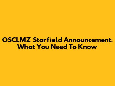 OSCLMZ Starfield Announcement: What You Need To Know