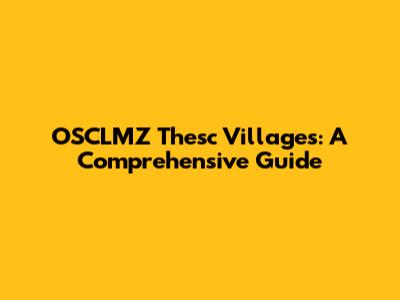 OSCLMZ Thesc Villages: A Comprehensive Guide