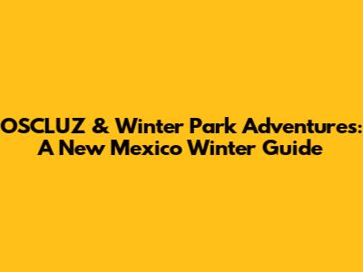 OSCLUZ & Winter Park Adventures: A New Mexico Winter Guide