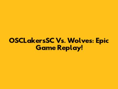 OSCLakersSC Vs. Wolves: Epic Game Replay!