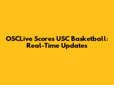 OSCLive Scores USC Basketball: Real-Time Updates