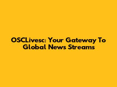 OSCLivesc: Your Gateway To Global News Streams