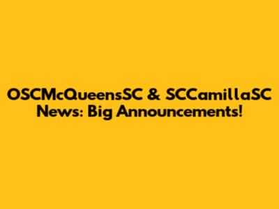 OSCMcQueensSC & SCCamillaSC News: Big Announcements!