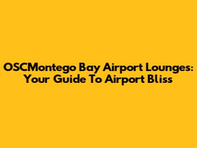OSCMontego Bay Airport Lounges: Your Guide To Airport Bliss