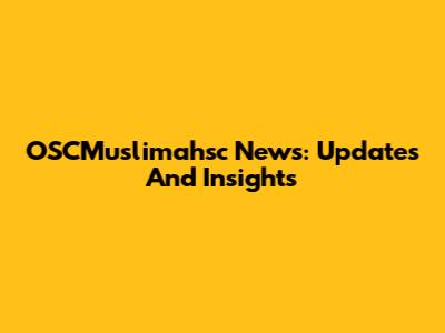OSCMuslimahsc News: Updates And Insights