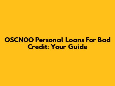 OSCN0O Personal Loans For Bad Credit: Your Guide