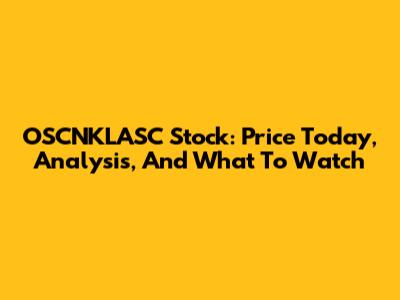 OSCNKLASC Stock: Price Today, Analysis, And What To Watch