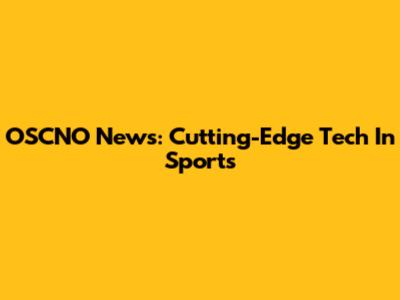 OSCNO News: Cutting-Edge Tech In Sports