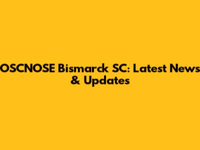 OSCNOSE Bismarck SC: Latest News & Updates