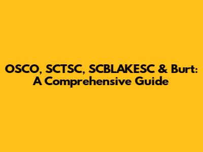 OSCO, SCTSC, SCBLAKESC & Burt: A Comprehensive Guide