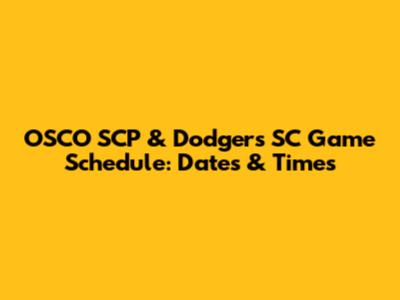 OSCO SCP & Dodgers SC Game Schedule: Dates & Times
