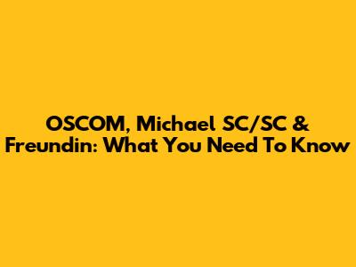 OSCOM, Michael SC/SC & Freundin: What You Need To Know