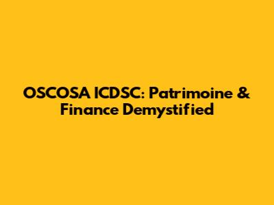 OSCOSA ICDSC: Patrimoine & Finance Demystified