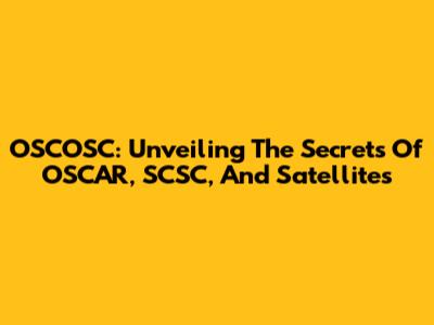OSCOSC: Unveiling The Secrets Of OSCAR, SCSC, And Satellites