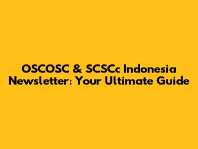 OSCOSC & SCSCc Indonesia Newsletter: Your Ultimate Guide