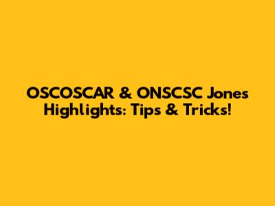 OSCOSCAR & ONSCSC Jones Highlights: Tips & Tricks!