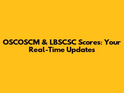 OSCOSCM & LBSCSC Scores: Your Real-Time Updates