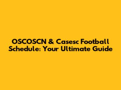 OSCOSCN & Casesc Football Schedule: Your Ultimate Guide