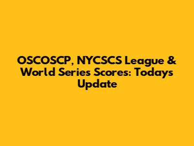 OSCOSCP, NYCSCS League & World Series Scores: Today's Update