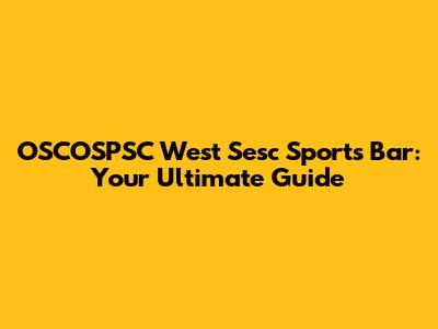 OSCOSPSC West Sesc Sports Bar: Your Ultimate Guide