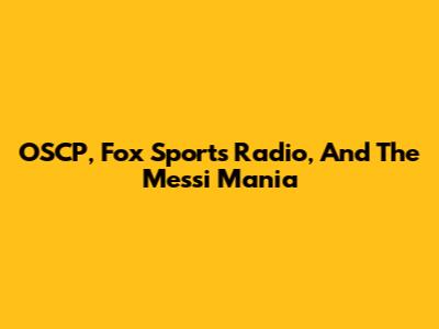 OSCP, Fox Sports Radio, And The Messi Mania