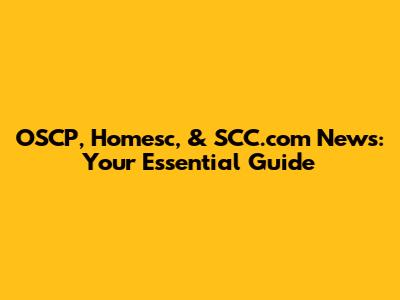 OSCP, Homesc, & SCC.com News: Your Essential Guide