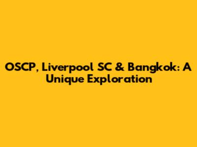 OSCP, Liverpool SC & Bangkok: A Unique Exploration