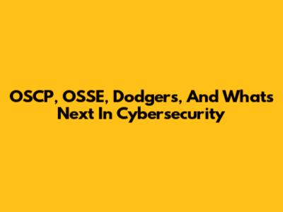OSCP, OSSE, Dodgers, And What's Next In Cybersecurity