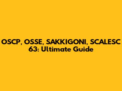 OSCP, OSSE, SAKKIGONI, SCALESC 63: Ultimate Guide