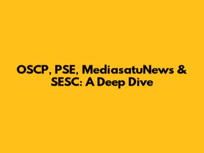 OSCP, PSE, MediasatuNews & SESC: A Deep Dive