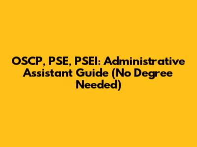 OSCP, PSE, PSEI: Administrative Assistant Guide (No Degree Needed)