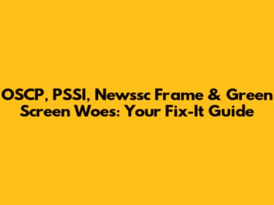 OSCP, PSSI, Newssc Frame & Green Screen Woes: Your Fix-It Guide