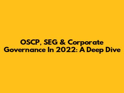 OSCP, SEG & Corporate Governance In 2022: A Deep Dive