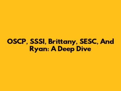 OSCP, SSSI, Brittany, SESC, And Ryan: A Deep Dive