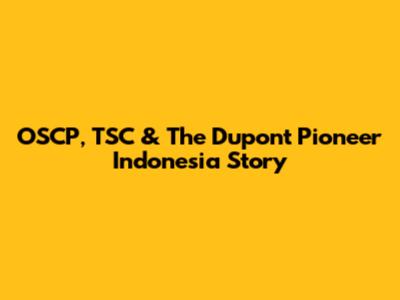 OSCP, TSC & The Dupont Pioneer Indonesia Story