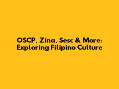 OSCP, Zina, Sesc & More: Exploring Filipino Culture