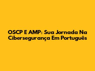 OSCP E AMP: Sua Jornada Na Cibersegurança Em Português