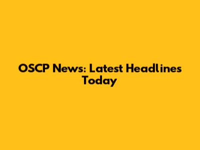 OSCP News: Latest Headlines Today