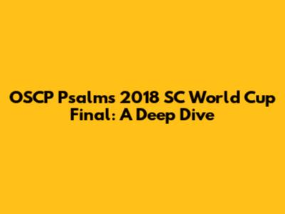 OSCP Psalms 2018 SC World Cup Final: A Deep Dive