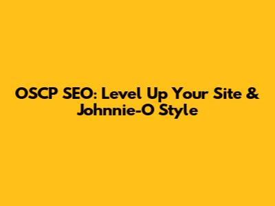 OSCP SEO: Level Up Your Site & Johnnie-O Style