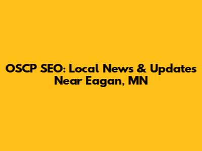 OSCP SEO: Local News & Updates Near Eagan, MN
