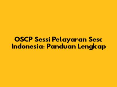OSCP Sessi Pelayaran Sesc Indonesia: Panduan Lengkap