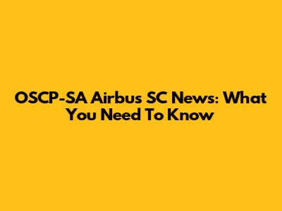 OSCP-SA Airbus SC News: What You Need To Know