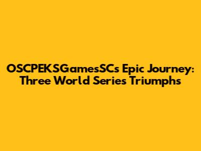 OSCPEKSGamesSC's Epic Journey: Three World Series Triumphs