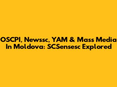 OSCPI, Newssc, YAM & Mass Media In Moldova: SCSensesc Explored