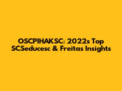 OSCPIHAKSC: 2022's Top SCSeducesc & Freitas Insights